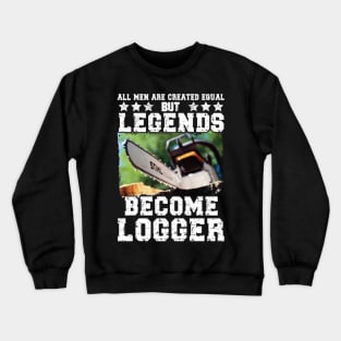 All Men Created Equal But Legends Become Logger Crewneck Sweatshirt